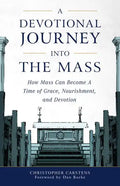 A Devotional Journey Into the Mass: How Mass Can Become a Time of Grace, Nourishment, and Devotion - Paperback