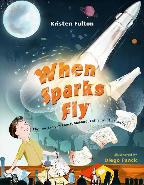 When Sparks Fly: The True Story of Robert Goddard, the Father of US Rocketry - Hardcover
