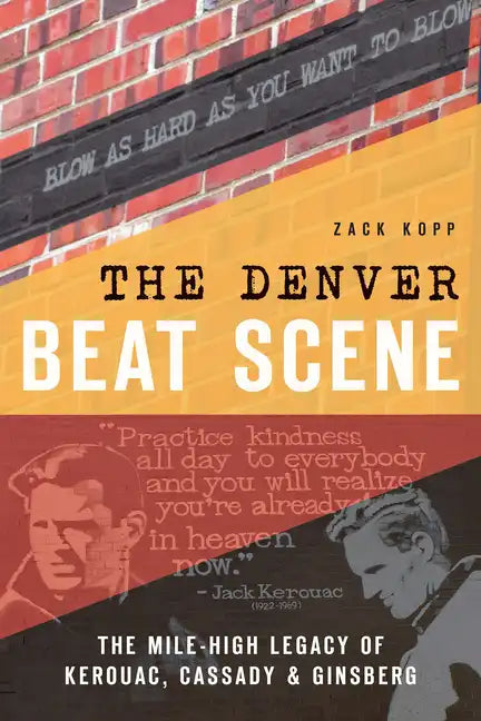 The Denver Beat Scene: The Mile-High Legacy of Kerouac, Cassady & Ginsberg - Paperback