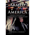 Armed in America: A History of Gun Rights from Colonial Militias to Concealed Carry - Hardcover