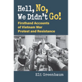 Hell, No, We Didn't Go!: Firsthand Accounts of Vietnam War Protest and Resistance - Hardcover