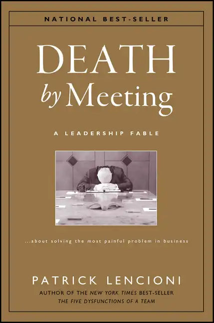 Death by Meeting: A Leadership Fable...about Solving the Most Painful Problem in Business - Hardcover