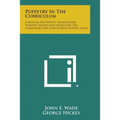Puppetry in the Curriculum: A Manual on Puppets, Marionettes, Shadow Figures and Masks for the Elementary and Junior High School Years - Paperback