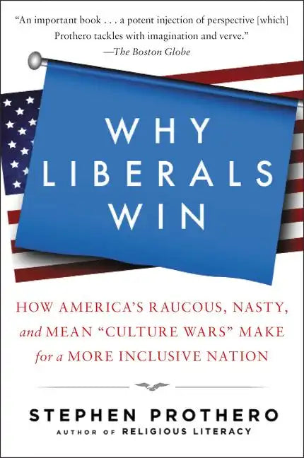 Why Liberals Win (Even When They Lose Elections): How America's Raucous, Nasty, and Mean Culture Wars Make for a More Inclusive Nation - Paperback