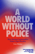 A World Without Police: How Strong Communities Make Cops Obsolete - Hardcover