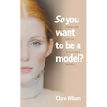 So you want to be a model?: The Secret Life of Successful Models - Paperback