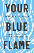 Your Blue Flame: Drop the Guilt and Do What Makes You Come Alive - Hardcover