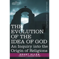 The Evolution of the Idea of God: An Inquiry Into the Origin of Religions - Paperback
