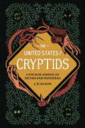 The United States of Cryptids: A Tour of American Myths and Monsters - Hardcover