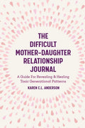 The Difficult Mother-Daughter Relationship Journal: A Guide for Revealing & Healing Toxic Generational Patterns (Companion Journal to Difficult Mother - Paperback