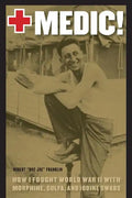 Medic!: How I Fought World War II with Morphine, Sulfa, and Iodine Swabs - Paperback