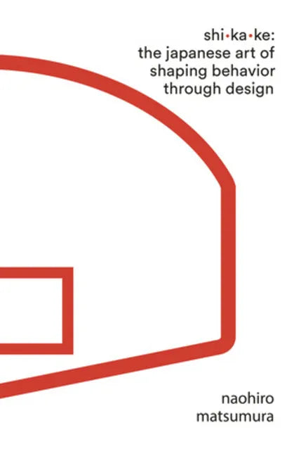 Shikake: The Japanese Art of Shaping Behavior Through Design - Hardcover