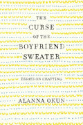 The Curse of the Boyfriend Sweater: Essays on Crafting - Paperback