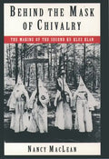 Behind the Mask of Chivalry: The Making of the Second Ku Klux Klan - Paperback