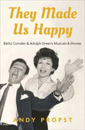 They Made Us Happy: Betty Comden & Adolph Green's Musicals & Movies - Hardcover