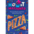 How It Happened! Pizza: The Cool Stories and Facts Behind Every Slice - Hardcover