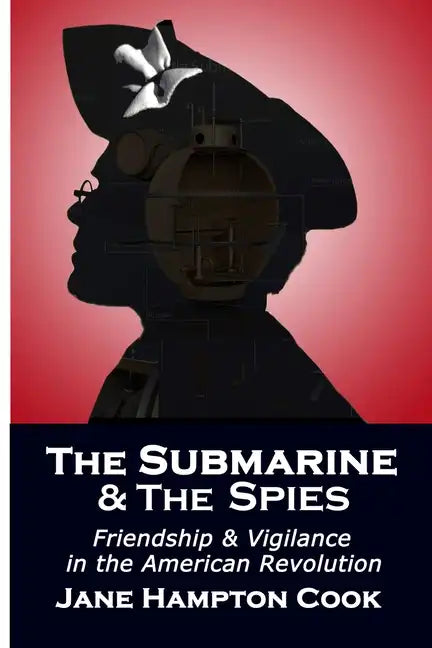The Submarine and the Spies: Friendship and Vigilance in the American Revolution - Paperback