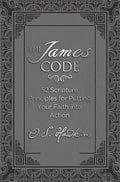 The James Code: 52 Scripture Principles for Putting Your Faith Into Action - Hardcover