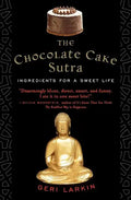 The Chocolate Cake Sutra: Ingredients for a Sweet Life - Paperback
