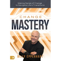 Change Mastery: Making Sense of Change to Navigate Life's Transitions - Paperback