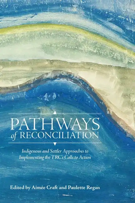 Pathways of Reconciliation: Indigenous and Settler Approaches to Implementing the Trc's Calls to Action - Paperback