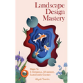 Landscape Design Mastery: Six Steps to a Gorgeous, All-Season, Sustainable Garden - Paperback