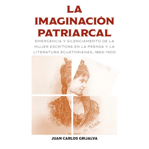La imaginación patriarcal: Emergencia y silenciamento de la mujer escritora en la prensa y la literatura ecuatorianas, 1860-1900 - Paperback