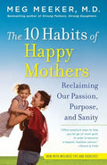 The 10 Habits of Happy Mothers: Reclaiming Our Passion, Purpose, and Sanity - Paperback