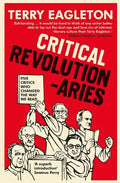Critical Revolutionaries: Five Critics Who Changed the Way We Read - Paperback
