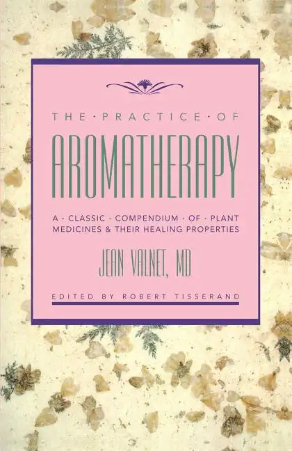 The Practice of Aromatherapy: A Classic Compendium of Plant Medicines and Their Healing Properties - Paperback
