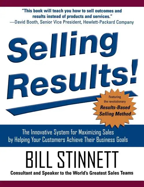 Selling Results!: The Innovative System for Maximizing Sales by Helping Your Customers Achieve Their Business Goals - Hardcover