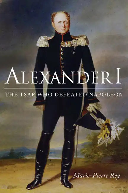 Alexander I: The Tsar Who Defeated Napoleon - Paperback