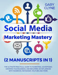 Social Media Marketing Mastery (2 Manuscripts in 1): The Ultimate Practical Guide to Marketing, Advertising, Growing Your Business and Becoming an Inf - Paperback