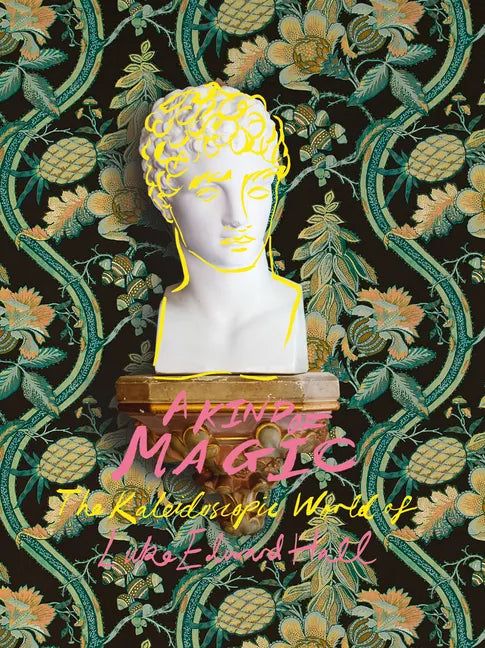 A Kind of Magic: The Kaleidoscopic World of Luke Edward Hall - Hardcover