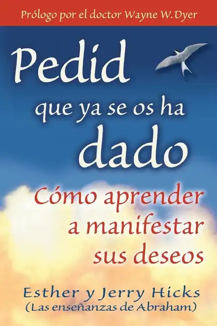 Pedid Que YA Se OS Ha Dado: Como Aprender A Manifestar Sus Deseos = Ask and It Is Given = Ask and It Is Given - Paperback