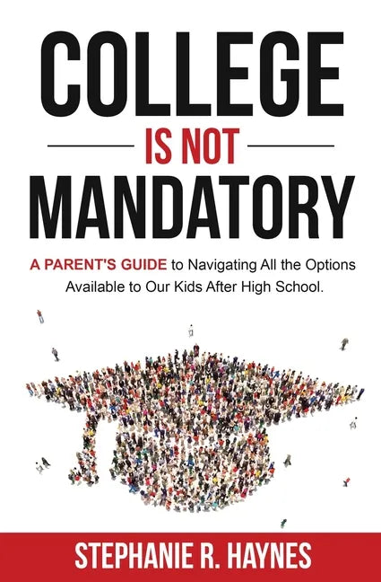College is Not Mandatory: A Parent's Guide to Navigating the Options Available to Our Kids After High School - Paperback