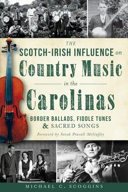 The Scotch-Irish Influence on Country Music in the Carolinas: Border Ballads, Fiddle Tunes and Sacred Songs - Paperback