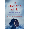 Shaman's Wife: A Mystical Journey of Surrender and Self-Discovery - Paperback