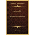 Astrosophia: Being Metaphysical Astrology - Hardcover