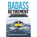 Badass Retirement: Shatter the Retirement Myth and Live With More Meaning, Money, and Adventure - Paperback