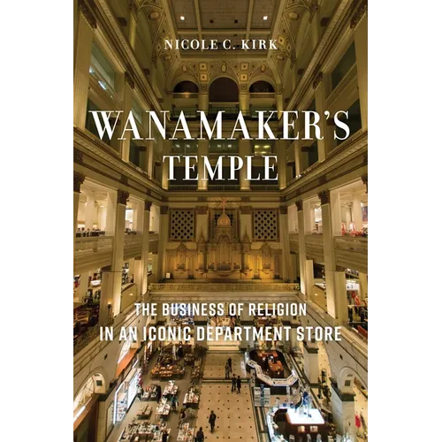 Wanamaker's Temple: The Business of Religion in an Iconic Department Store - Paperback