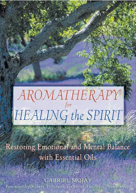 Aromatherapy for Healing the Spirit: Restoring Emotional and Mental Balance with Essential Oils - Paperback