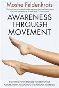 Awareness Through Movement: Easy-To-Do Health Exercises to Improve Your Posture, Vision, Imagination, and Personal Awareness - Paperback