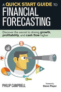 A Quick Start Guide to Financial Forecasting: Discover the Secret to Driving Growth, Profitability, and Cash Flow Higher - Hardcover
