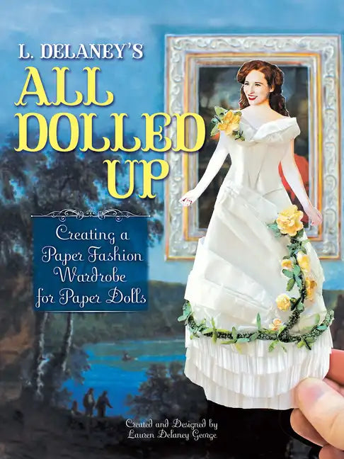 L. Delaney's All Dolled Up: Creating a Paper Fashion Wardrobe for Paper Dolls - Paperback