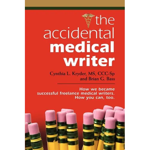 The Accidental Medical Writer: How We Became Successful Freelance Medical Writers. How You Can, Too. - Paperback