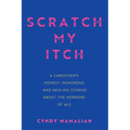 Scratch My Itch: A Caregiver's Honest, Humorous, and Healing Stories about the Horrors of ALS - Paperback