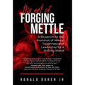 The Art of Forging Mettle: A Blueprint for the Evolution of Mental Toughness and Leadership for a Shifting World - Hardcover