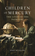 Children of Mercury: The Lives of the Painters - Hardcover
