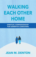 Walking Each Other Home: Spiritual Companionship for Dementia Caregivers - Paperback